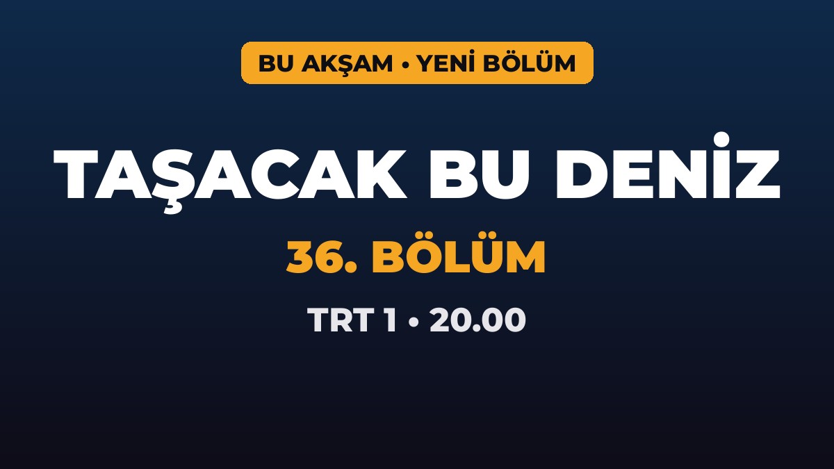 Taşacak Bu Deniz 36. bölüm bu akşam TRT 1'de! Saat kaçta?
